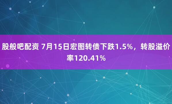 股般吧配资 7月15日宏图转债下跌1.5%，转股溢价率120.41%